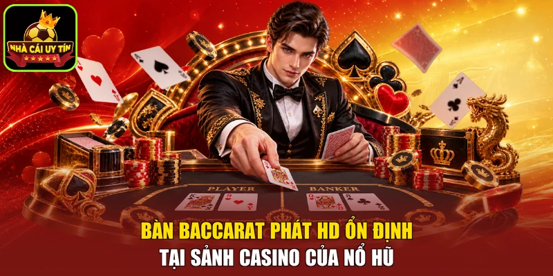 Bàn baccarat phát HD ổn định tại sảnh casino của Nổ hũ