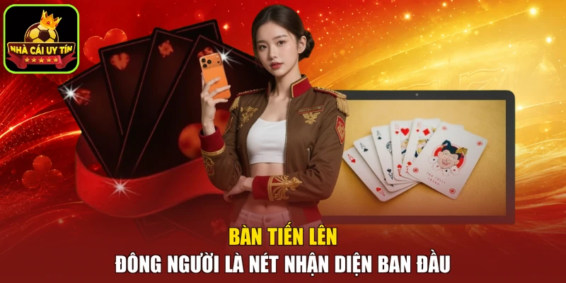 Bàn tiến lên đông người là nét nhận diện ban đầu