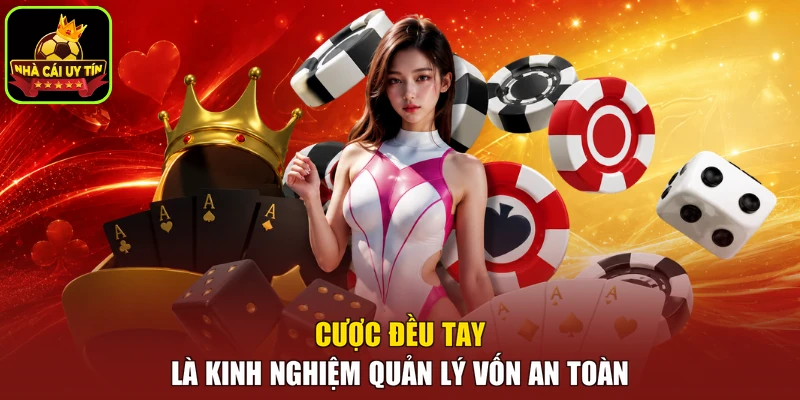 Cược đều tay là kinh nghiệm quản lý vốn an toàn
