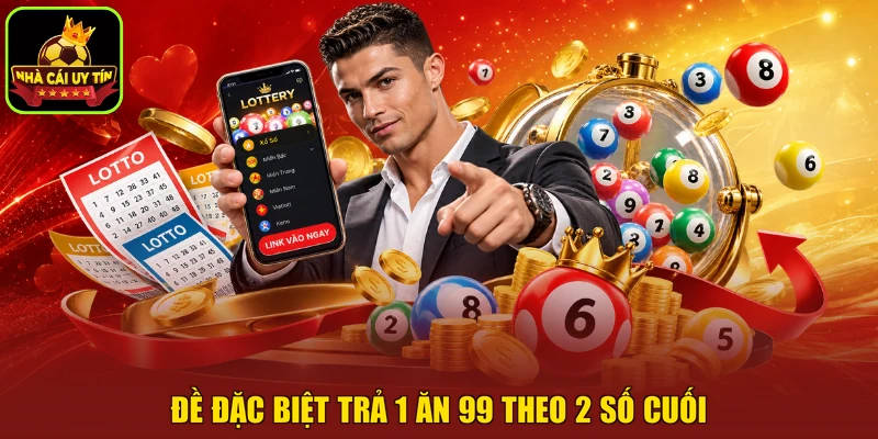 Đề đặc biệt trả 1 ăn 99 theo 2 số cuối