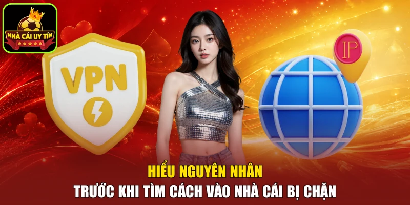 Hiểu nguyên nhân trước khi tìm cách vào nhà cái bị chặn
