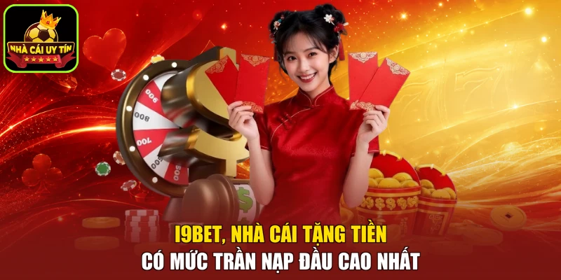 i9BET, nhà cái tặng tiền có mức trần nạp đầu cao nhất