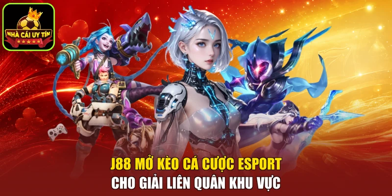 J88 mở kèo cá cược Esport cho giải Liên Quân khu vực