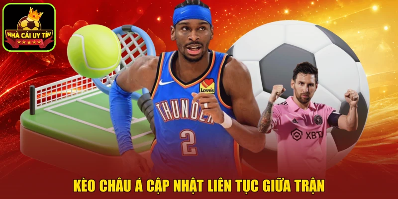 Kèo châu Á cập nhật liên tục giữa trận