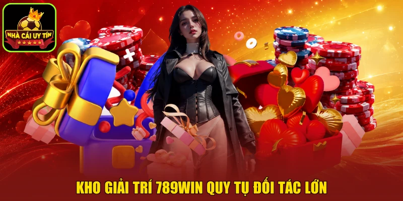 Kho giải trí 789WIN quy tụ đối tác lớn