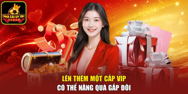 Lên thêm một cấp VIP có thể nâng quà gấp đôi