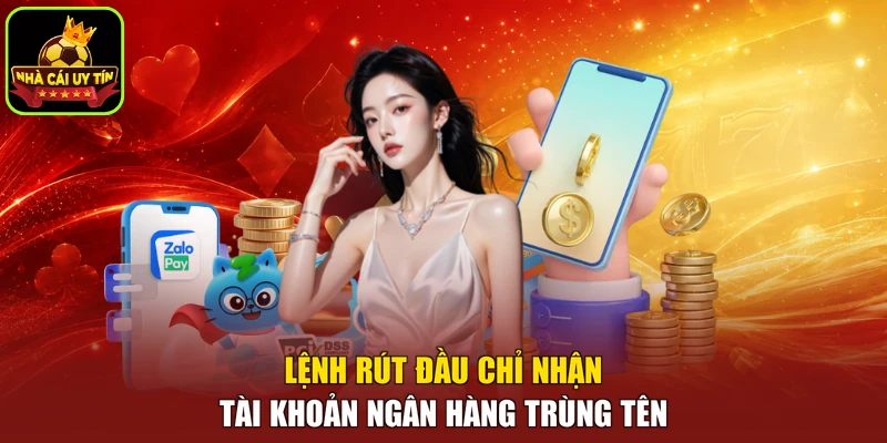 Lệnh rút đầu chỉ nhận tài khoản ngân hàng trùng tên