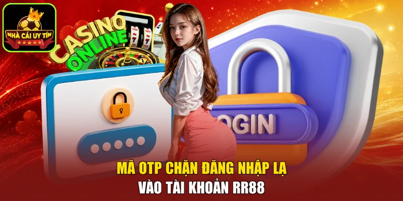 Mã OTP chặn đăng nhập lạ vào tài khoản RR88