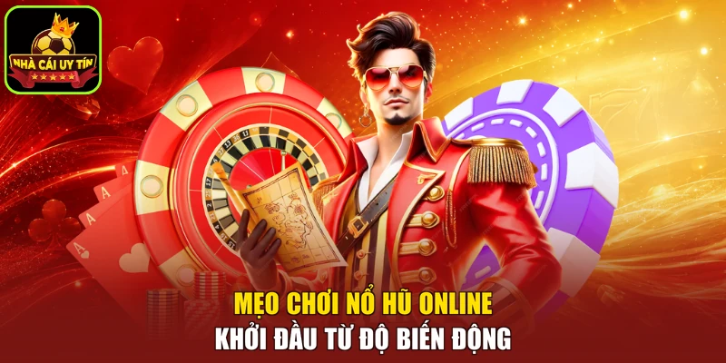 Mẹo chơi nổ hũ online khởi đầu từ độ biến động