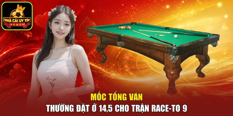 Mốc tổng ván thường đặt ở 14,5 cho trận race-to 9