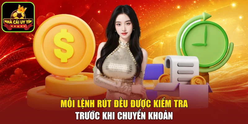 Mỗi lệnh rút đều được kiểm tra trước khi chuyển khoản