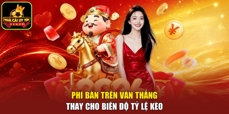 Phí bàn trên ván thắng thay cho biên độ tỷ lệ kèo