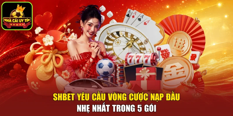 SHBET yêu cầu vòng cược nạp đầu nhẹ nhất trong 5 gói