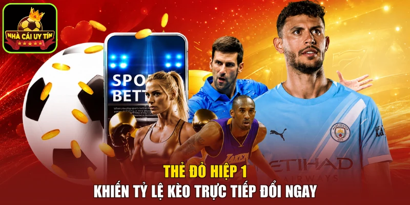 Thẻ đỏ hiệp 1 khiến tỷ lệ kèo trực tiếp đổi ngay