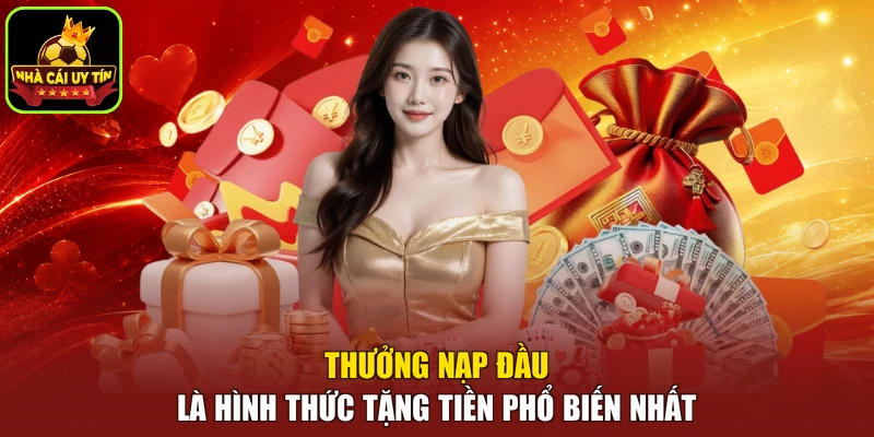 Thưởng nạp đầu là hình thức tặng tiền phổ biến nhất