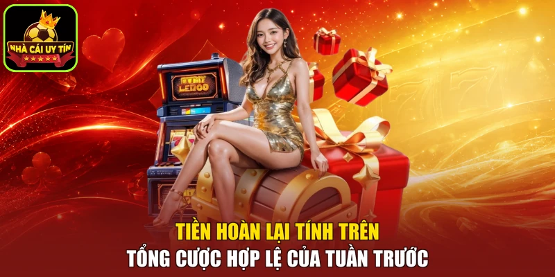 Tiền hoàn lại tính trên tổng cược hợp lệ của tuần trước