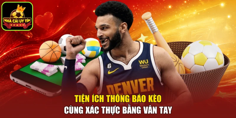 Tiện ích thông báo kèo cùng xác thực bằng vân tay