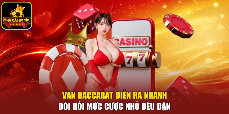Ván baccarat diễn ra nhanh đòi hỏi mức cược nhỏ đều đặn